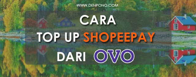 Cara Top Up Shopeepay Melalui DANA, GOPAY dan OVO (100% Mudah)