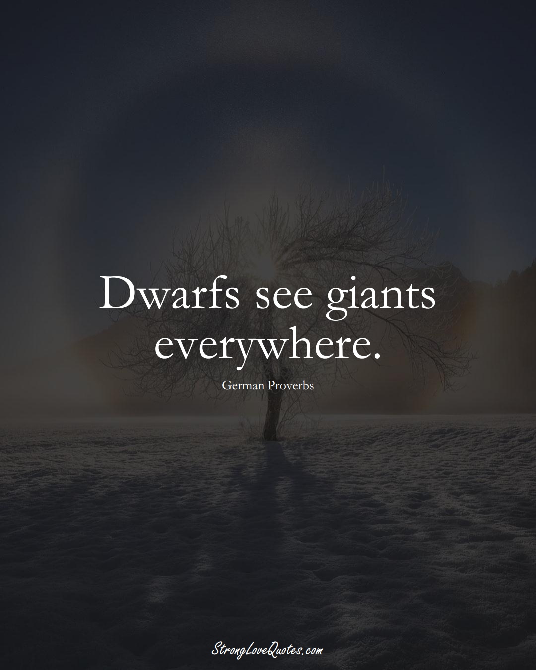 Dwarfs see giants everywhere. (German Sayings);  #EuropeanSayings