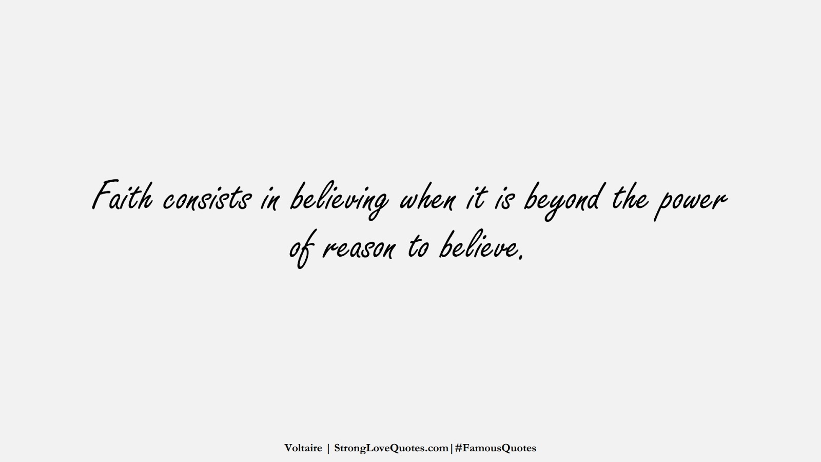 Faith consists in believing when it is beyond the power of reason to believe. (Voltaire);  #FamousQuotes