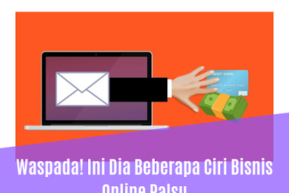 Waspada! Ini Dia Beberapa Ciri Bisnis Online Palsu