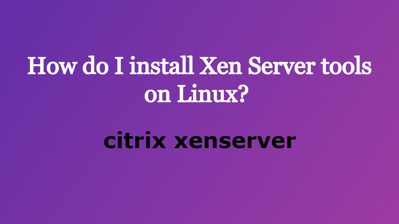 How do I install Xen Server tools on Linux?