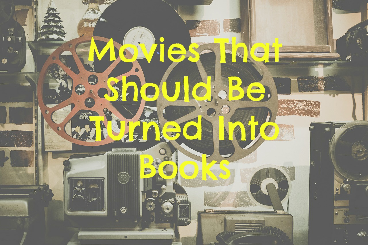Movies That Should Be Turned Into Books