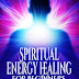 SPIRITUAL ENERGY HEALING FOR BEGINNERS: A Health Guide To Learn How To Heal The Mind, Body, And Spirit With The Power Of Positive Energy (Motivation, law of attraction, spirituality , SELF HELP) by Tom Morrison