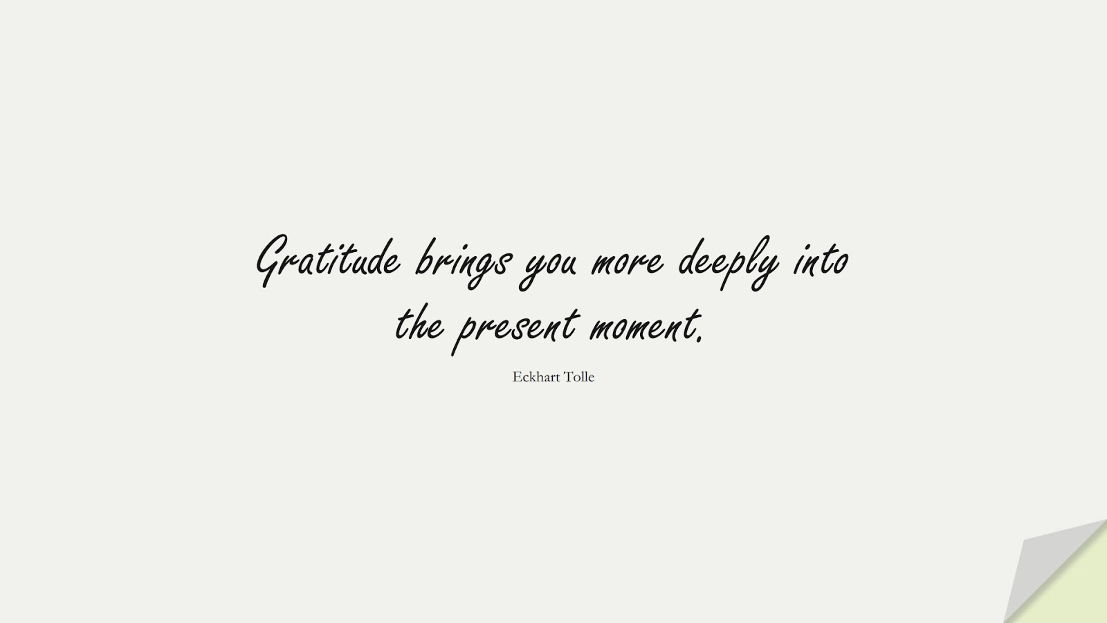 Gratitude brings you more deeply into the present moment. (Eckhart Tolle);  #PositiveQuotes
