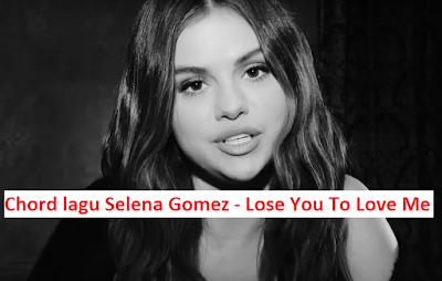 Chord lagu Selena Gomez - Lose You To Love Me