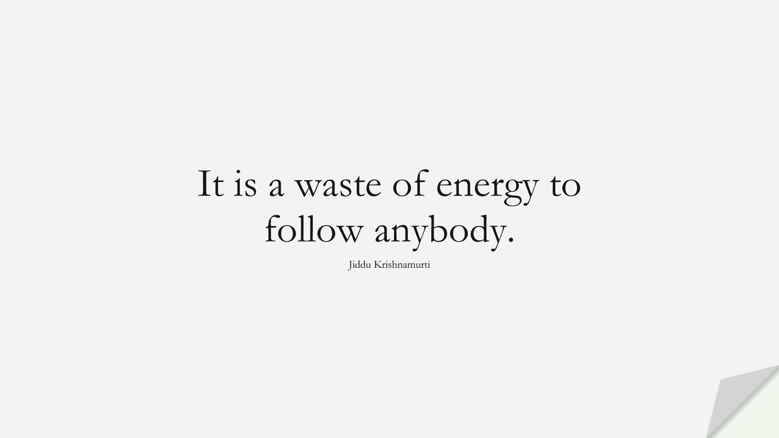 It is a waste of energy to follow anybody. (Jiddu Krishnamurti);  #BeYourselfQuotes