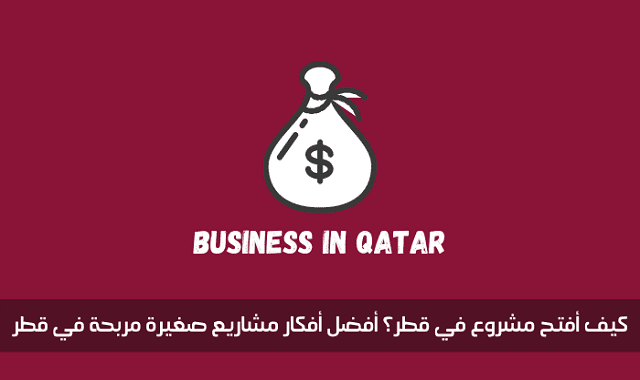 كيف أفتح مشروع في قطر؟ أفضل أفكار مشاريع صغيرة مربحة في قطر