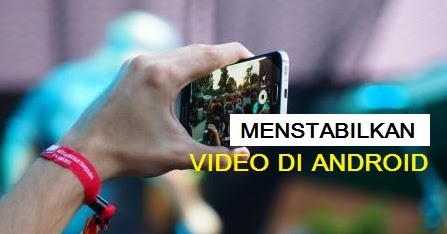 Cara Menstabilkan Video Di Android Halaman Tutor