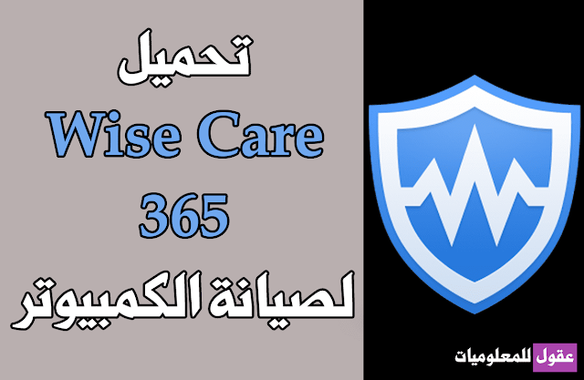 تحميل برنامج Wise Care 365 لتسريع جهاز الكمبيوتر عربي مجانا