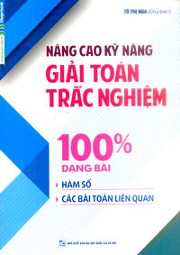 Nâng Cao Kỹ Năng Giải Toán Trắc Nghiệm 100% Dạng Bài Hàm Số, Các Bài Toán Liên Quan - Tô Thị Nga