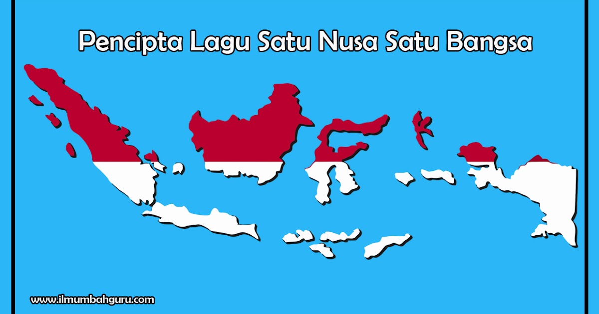 Siapakah Pencipta Lagu Satu Nusa Satu Bangsa? Ilmumbahguru Siapakah Pencipta Lagu Satu Nusa Satu Bangsa? Ilmumbahguru