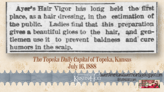 Kristin Holt | "Ayer's Hair Vigor has long held the first place as a hair dressing". Advertised to prevent baldness, cure humors in the scalp, and give hair a beautiful gloss. Advertised in The Topeka Daily Capital of Topeka, Kansas on July 16, 1888.