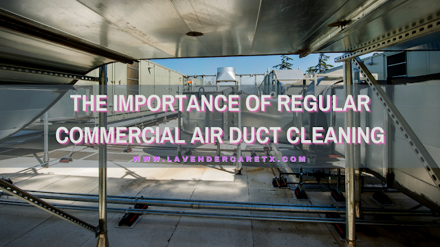 The Importance of Regular Commercial Air Duct Cleaning
