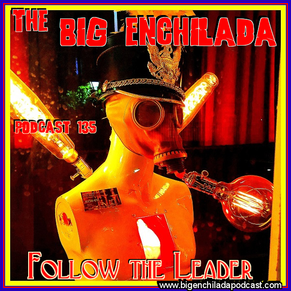 The Big Enchilada Podcast Big Enchilada 135 Follow The Leader