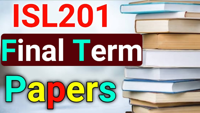 ISL201 Current Final Term Papers 2021