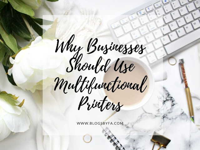 Why Businesses Should Use Multifunctional Printers Why Businesses Should Use Multifunctional Printers