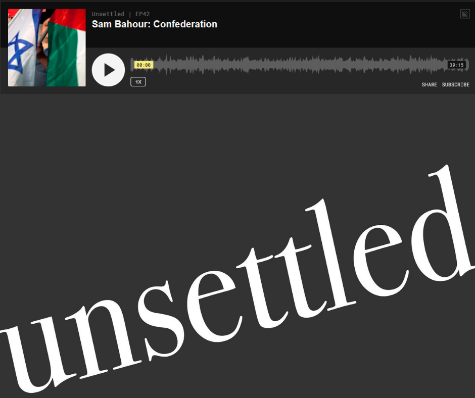 UNSETTLED Podcast: Sam Bahour: Confederation (and much more)