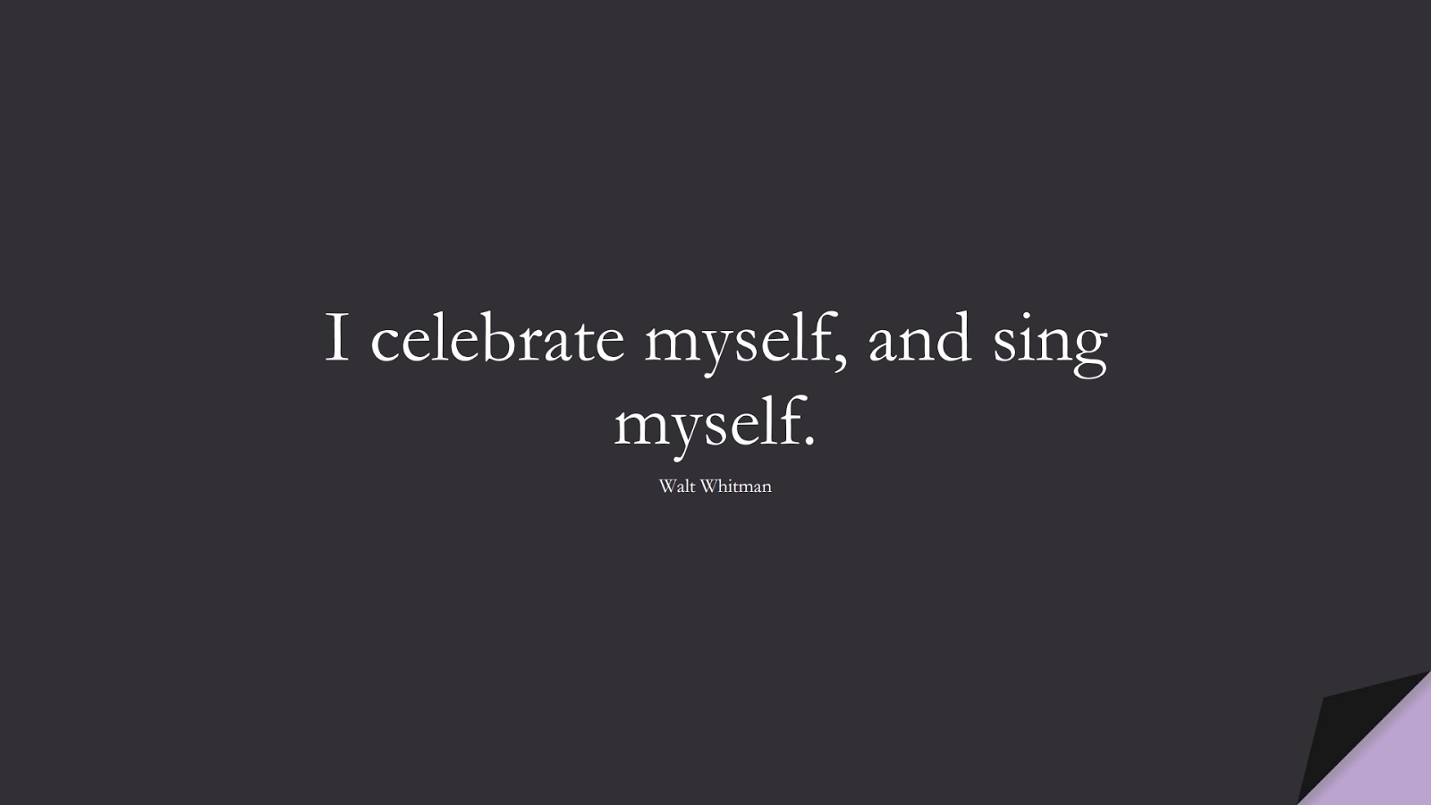 I celebrate myself, and sing myself. (Walt Whitman);  #LoveYourselfQuotes