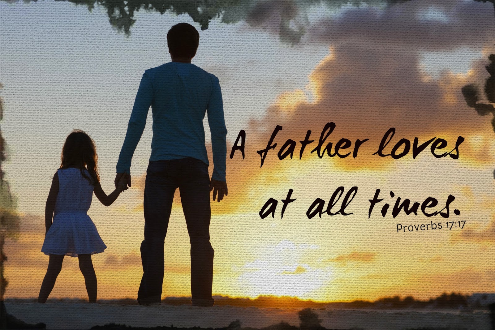 Proverbs 17 17 A father loves at all times