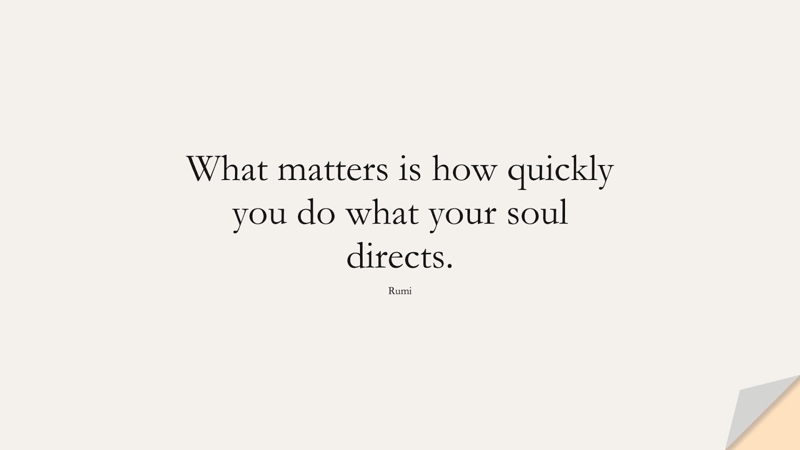 What matters is how quickly you do what your soul directs. (Rumi);  #RumiQuotes