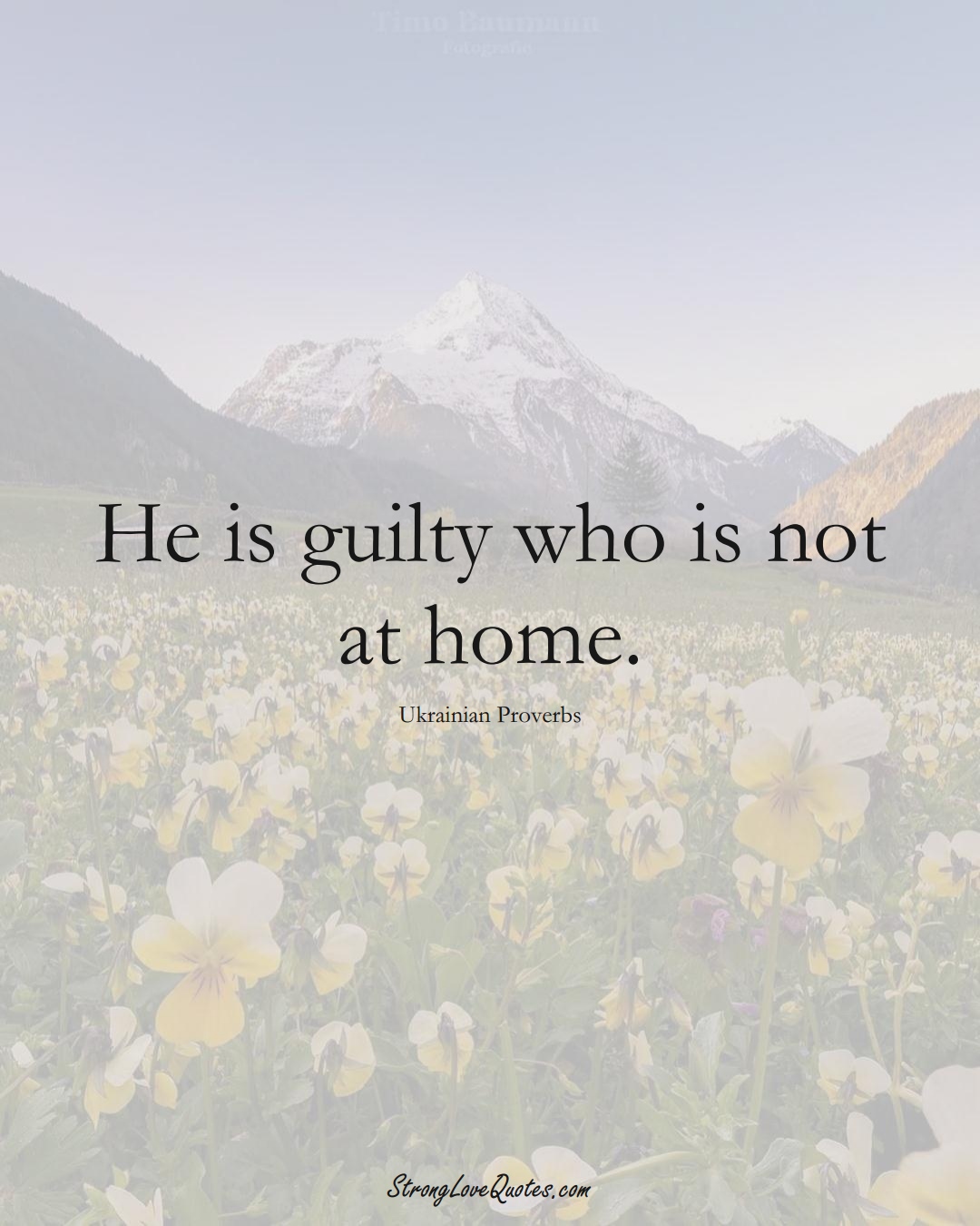 He is guilty who is not at home. (Ukrainian Sayings);  #EuropeanSayings