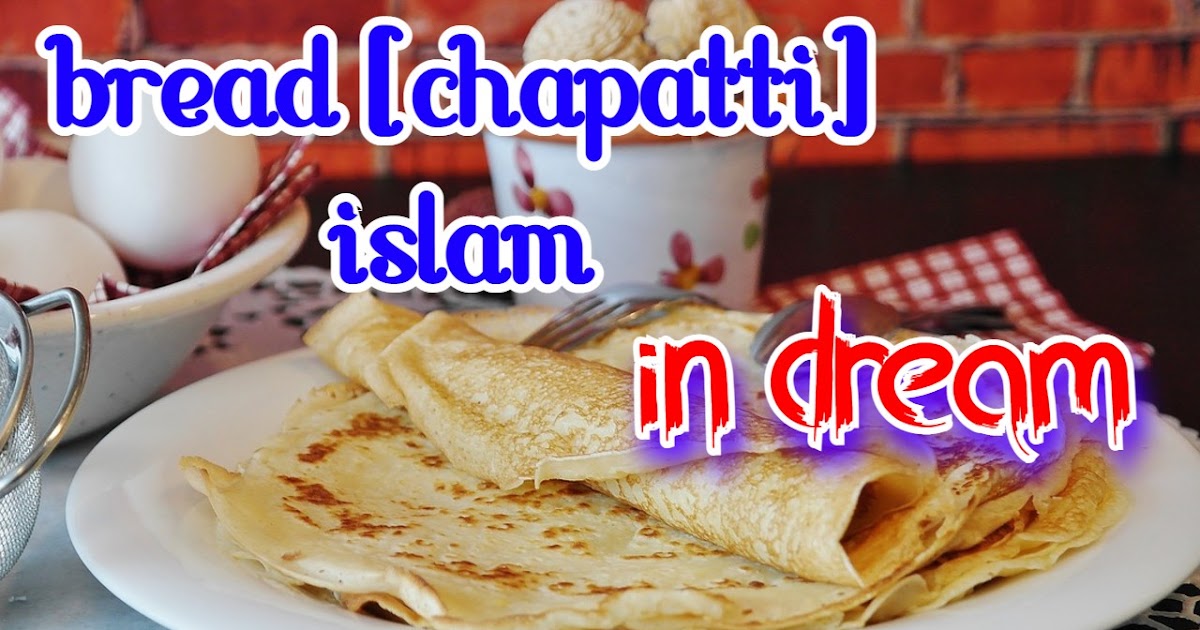 41 ways to see bread [chapatti] in a dream islam best thought