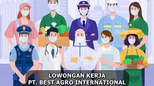 Lowongan Kerja Untuk Mengisi 10 Posisi di PT. Best Agro International Perkebunan Sawit Kalteng