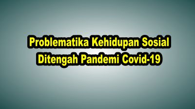 Problematika Kehidupan Sosial Ditengah Pandemi Covid-19