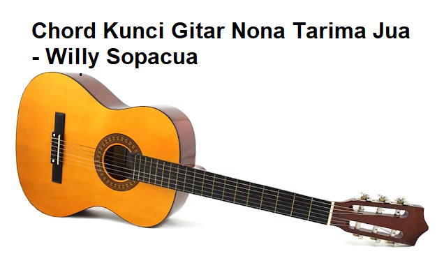 Chord Kunci Gitar Nona Tarima Jua Willy Sopacua Calonpintar Com Demi aku yang pernah ada di hatimu. chord kunci gitar nona tarima jua