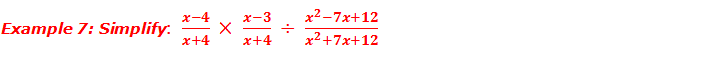 Example 7: Simplify:  (x-4)/(x+4)  ×  (x-3)/(x+4)  ÷  (x^2-7x+12)/(x^2+7x+12)
