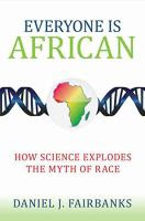 Everyone is African: How Science Explodes the Myth of Race