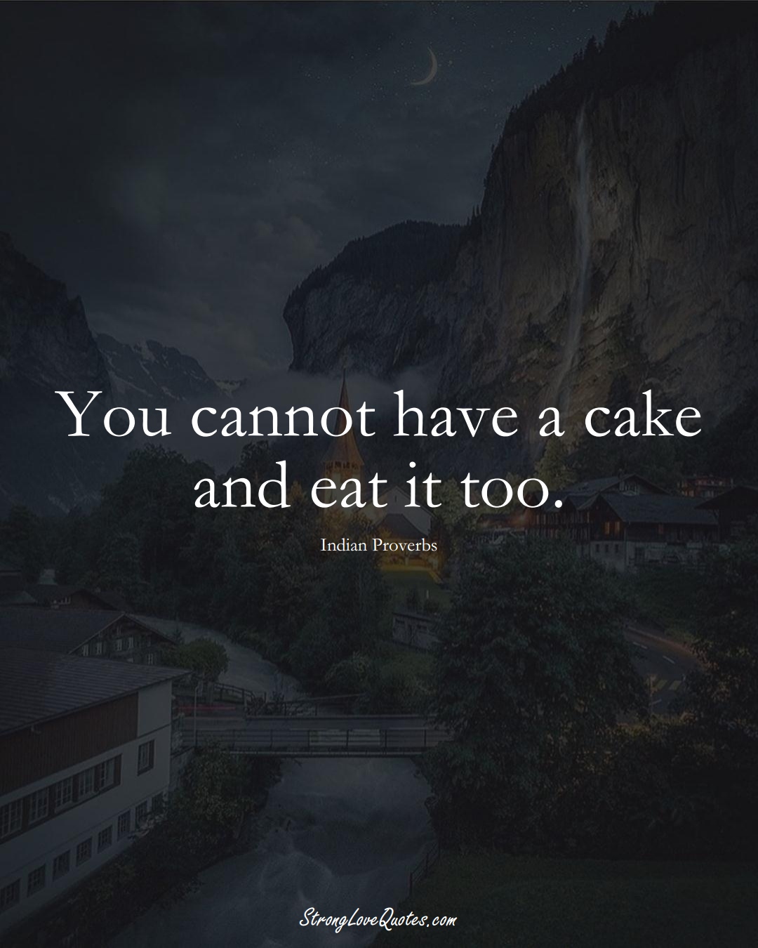 You cannot have a cake and eat it too. (Indian Sayings);  #AsianSayings