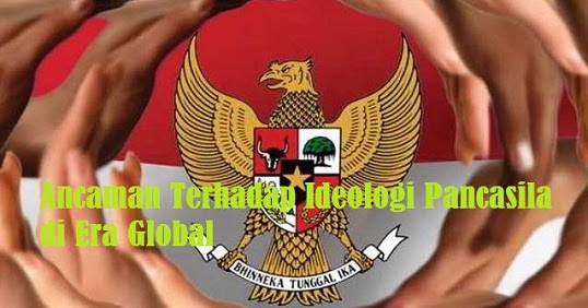 Ancaman Terhadap Ideologi Pancasila di Era Global Ancaman Terhadap Ideologi Pancasila di Era Global