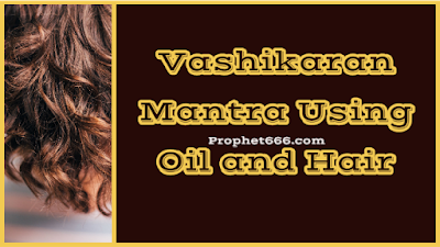 Vashikaran Mantra Using Oil and Hair and Name of Desired Man or Lady