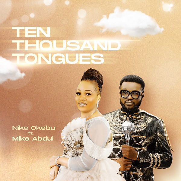 Nike Okebu - Ten Thousand Tongues ft Mike Abdul