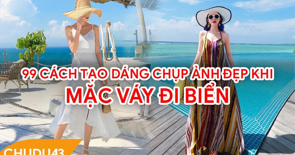 99 CÁCH TẠO DÁNG CHỤP ẢNH ĐẸP KHI MẶC VÁY ĐI BIỂN