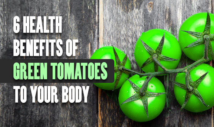 6 Health Benefits of Green Tomatoes to Your Body