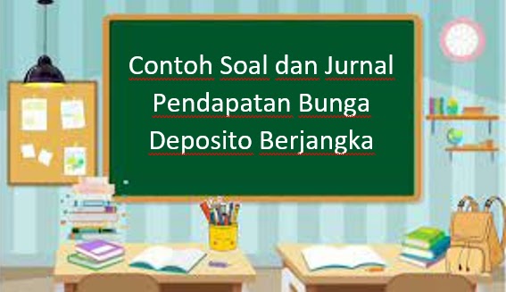 Contoh Soal dan Jurnal Pendapatan Bunga Deposito Berjangka - Rafinternet