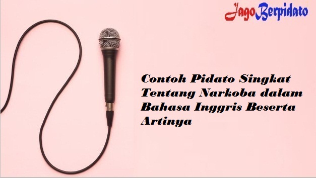 Contoh Pidato Singkat Tentang Narkoba Dalam Bahasa Inggris Beserta Artinya Jago Berpidato Apa Yang Kamu Cari Ada Disini