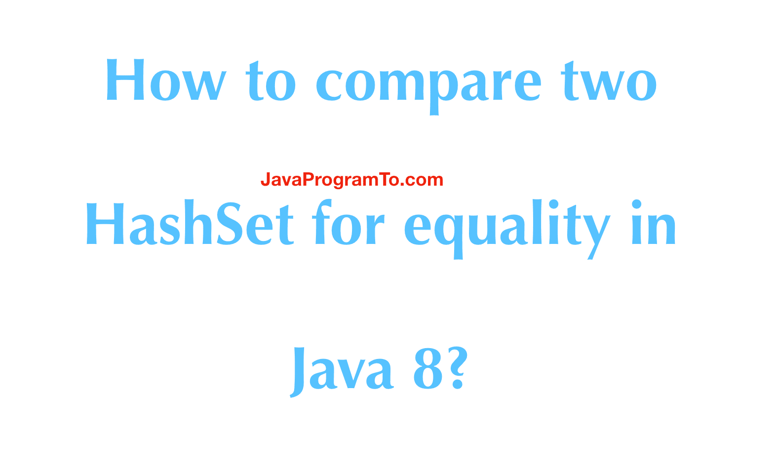 How to compare two HashSet for equality in Java 8? (Fastest Way