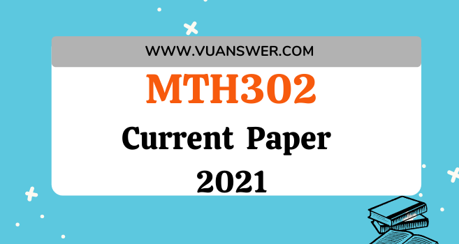 MTH302 Current Final Term Paper 2021
