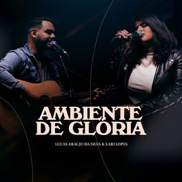 Baixar Música Gospel Ambiente De Glória - Lucas Araújo da Silva e Lari Lopes Mp3