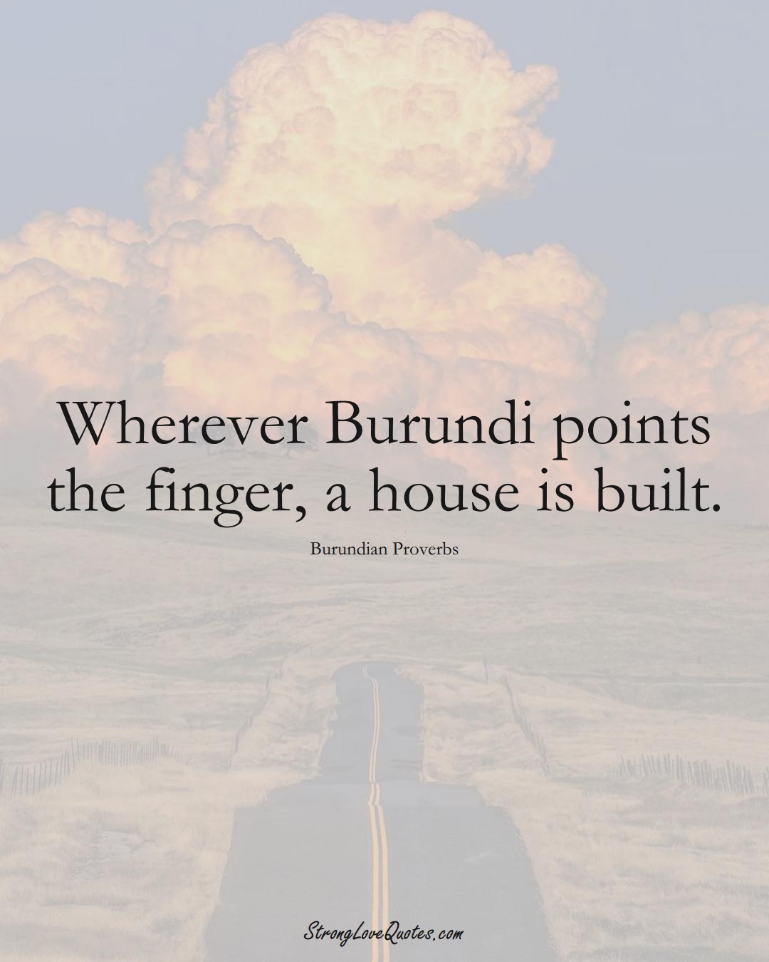 Wherever Burundi points the finger, a house is built. (Burundian Sayings);  #AfricanSayings