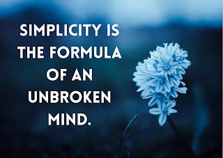 Simplicity is the formula of an unbroken mind.