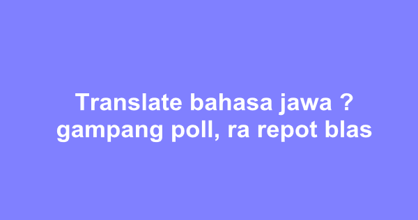 3 Cara Translate Bahasa Jawa Inggil, Ngoko, madya ke indo 3 Cara Translate Bahasa Jawa Inggil, Ngoko, madya ke indo