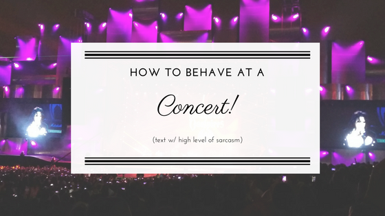 How to behave at... a concert | Is there such a thing as "concert etiquette"? Are there any rules on how one should behave when is at a concert? Read my take on this, with a high level of sarcasm.