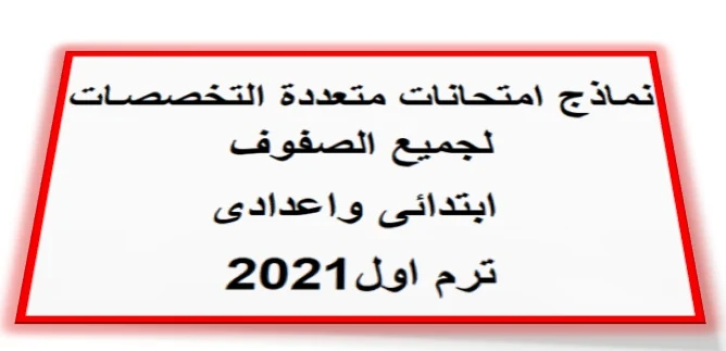 نماذج امتحانات استرشادية متعددة التخصصات ابتدائى واعدادى ترم اول2021