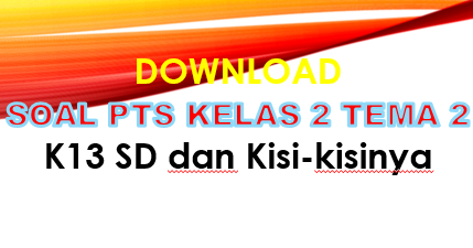 Soal Uts Pts Kelas 2 Tema 2 K13 Sd Mi Dan Kisi Kisi Guru Berbagi