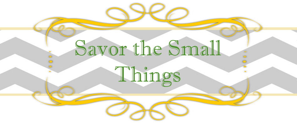 Savor the Small Things