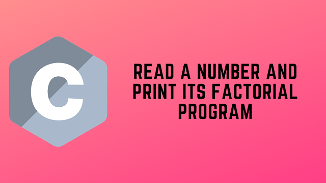 C Program to Read a number and print its Factorial